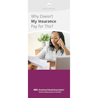 5255283 Patient Education Brochures from the American Dental Association Why Doesn't My Insurance Pay for This?, 8 Panel Brochure, W26523